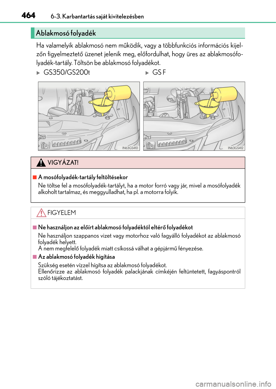Lexus GS350 2015  Kezelési útmutató (in Hungarian) 4646-3. Karbantartás saját kivitelezésben
Ha valamelyik ablakmosó nem működik, vagy a többfunkciós információs kijel-
zőn figyelmeztető üzenet jelenik meg, előfordulhat, hogy üres az ab