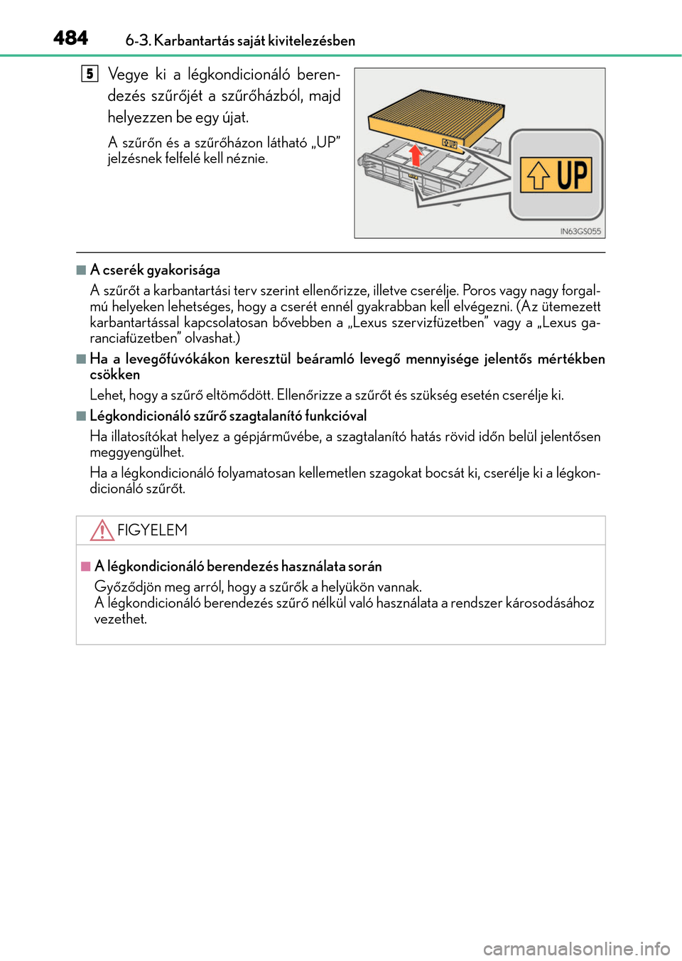 Lexus GS350 2015 Kezelési útmutató (in Hungarian) 4846-3. Karbantartás saját kivitelezésben
Vegye ki a légkondicionáló beren-
dezés szűrőjét a szűrőházból, majd
helyezzen be egy újat.
A szűrőn és a szűrőházon látható „UP”
j Lexus GS350 2015 Kezelési útmutató (in Hungarian) 4846-3. Karbantartás saját kivitelezésben
Vegye ki a légkondicionáló beren-
dezés szűrőjét a szűrőházból, majd
helyezzen be egy újat.
A szűrőn és a szűrőházon látható „UP”
j