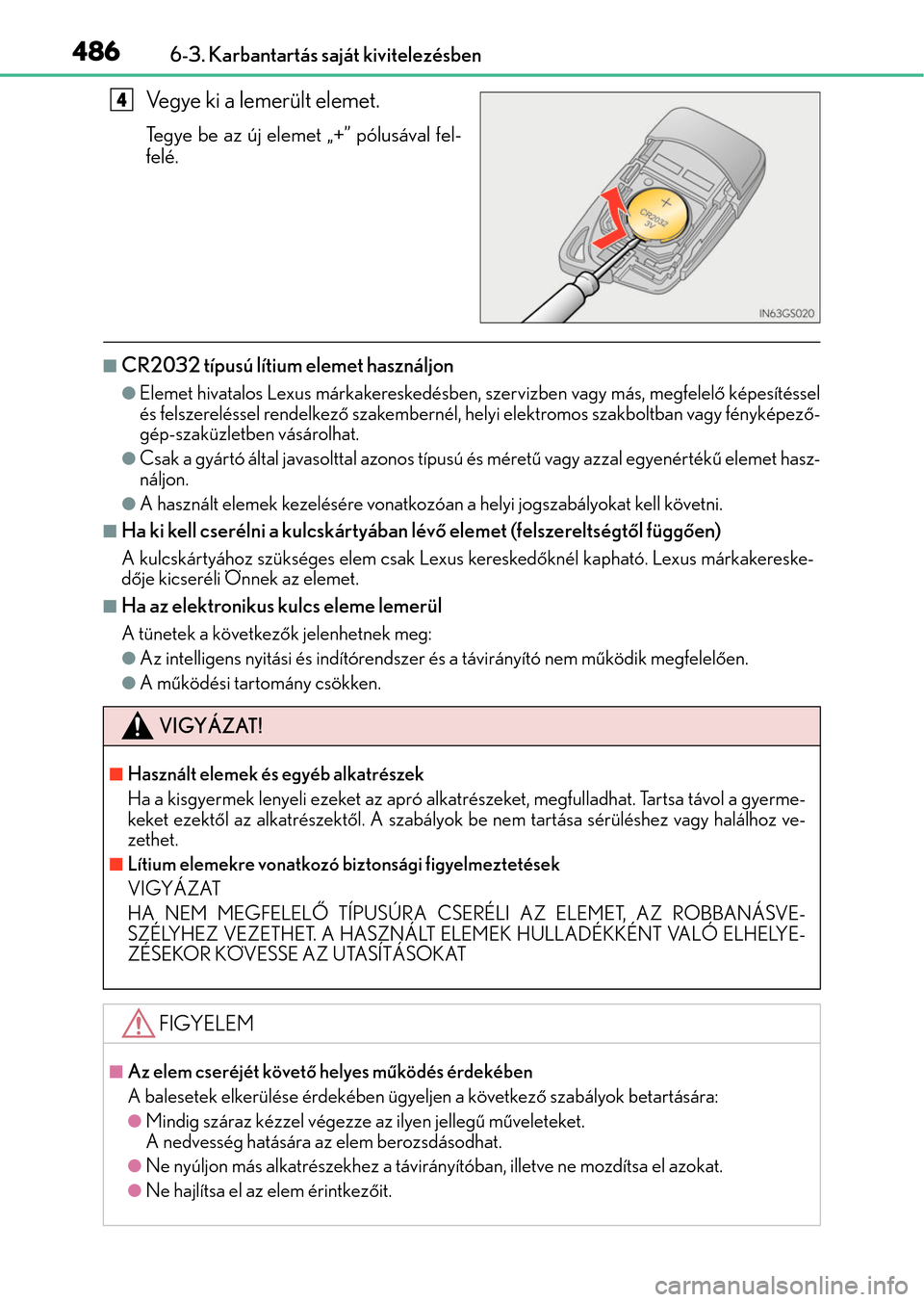 Lexus GS350 2015 Kezelési útmutató (in Hungarian) 4866-3. Karbantartás saját kivitelezésben
Vegye ki a lemerült elemet.
Tegye be az új elemet „+” pólusával fel-
felé.
CR2032 típusú lítium elemet használjon
Elemet hivatalos Lexus Lexus GS350 2015 Kezelési útmutató (in Hungarian) 4866-3. Karbantartás saját kivitelezésben
Vegye ki a lemerült elemet.
Tegye be az új elemet „+” pólusával fel-
felé.
CR2032 típusú lítium elemet használjon
Elemet hivatalos Lexus