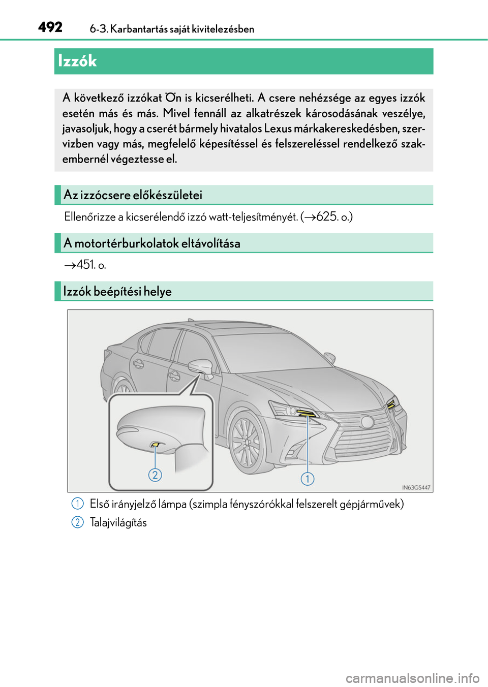 Lexus GS350 2015  Kezelési útmutató (in Hungarian) 4926-3. Karbantartás saját kivitelezésben
Izzók
Ellenőrizze a kicserélendő izzó watt-teljesítményét. (625. o.)
451. o.
Első irányjelző lámpa (szimpla fényszórókkal felszerelt g