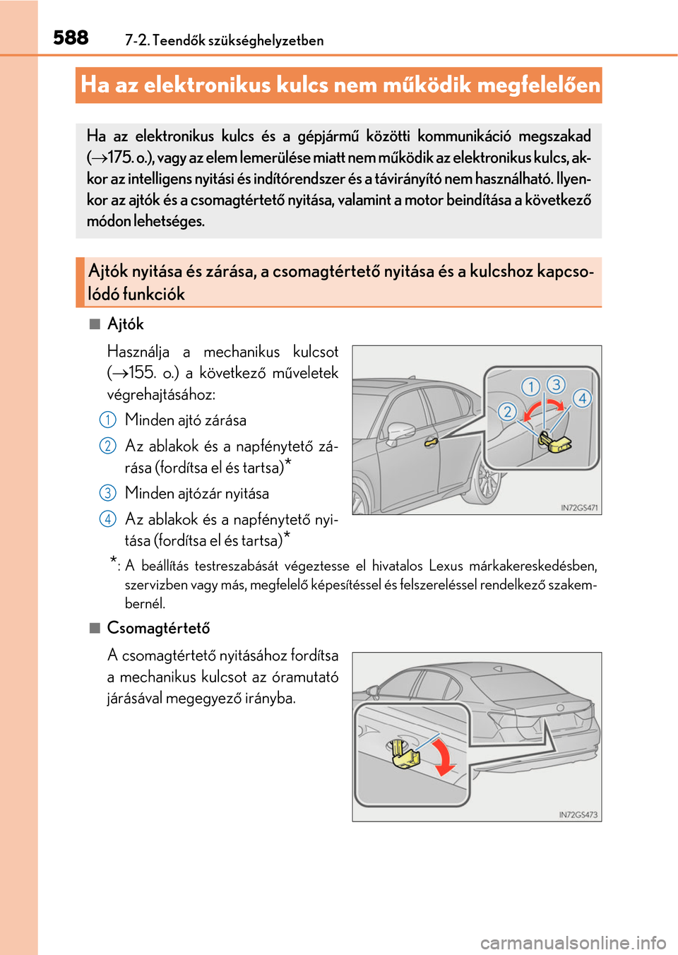 Lexus GS350 2015 Kezelési útmutató (in Hungarian) 5887-2. Teendők szükséghelyzetben
Ha az elektronikus kulcs nem működik megfelelően
Ajtók
Használja a mechanikus kulcsot
(155. o.) a következő műveletek
végrehajtásához:
Minden ajt Lexus GS350 2015 Kezelési útmutató (in Hungarian) 5887-2. Teendők szükséghelyzetben
Ha az elektronikus kulcs nem működik megfelelően
Ajtók
Használja a mechanikus kulcsot
(155. o.) a következő műveletek
végrehajtásához:
Minden ajt