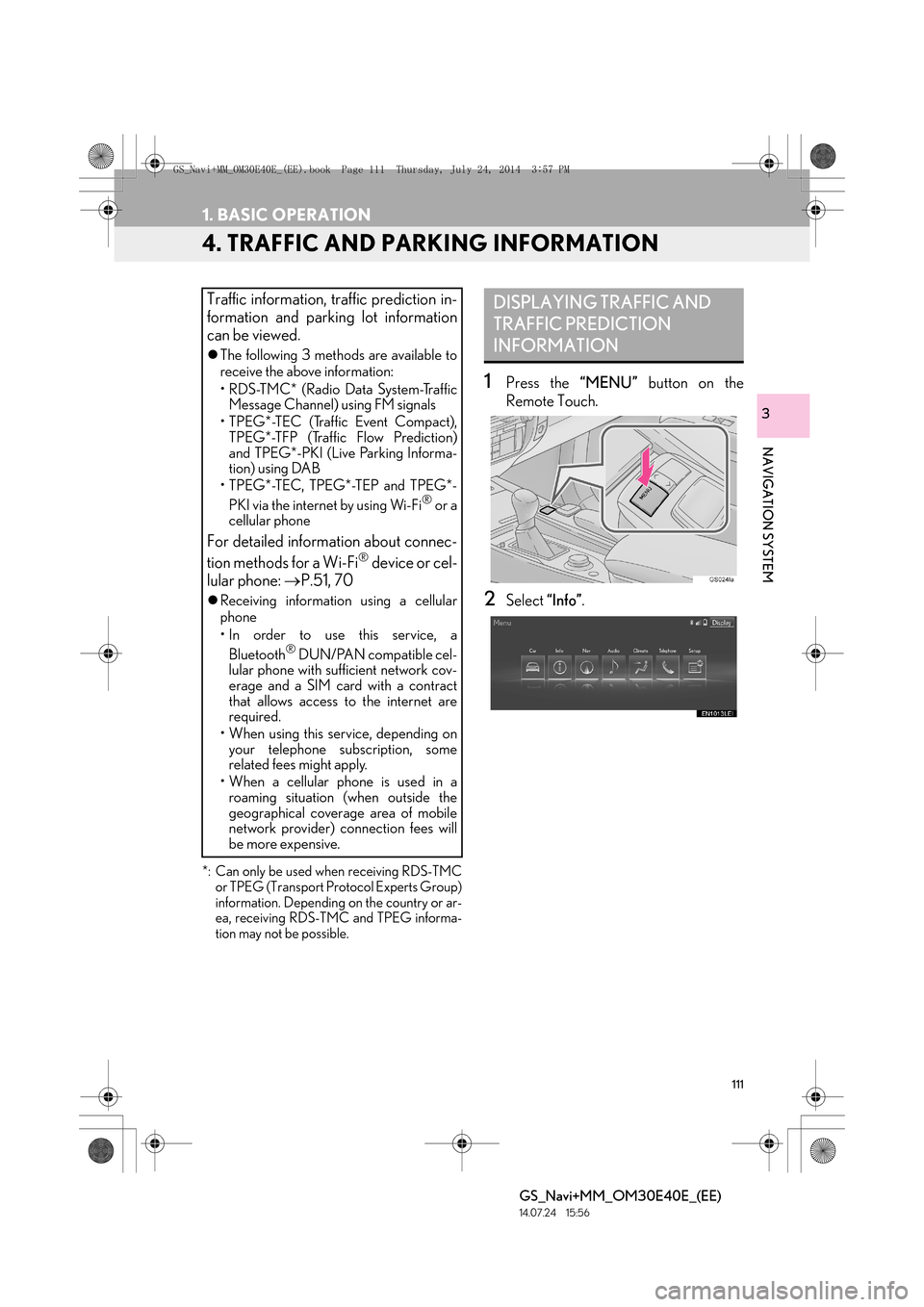 Lexus GS350 2014 Navigation manual 111
1. BASIC OPERATION
GS_Navi+MM_OM30E40E_(EE)
14.07.24 15:56
NAVIGATION SYSTEM
3
4. TRAFFIC AND PARKING INFORMATION
*: Can only be used when receiving RDS-TMCor TPEG (Transport Protocol Experts Lexus GS350 2014 Navigation manual 111
1. BASIC OPERATION
GS_Navi+MM_OM30E40E_(EE)
14.07.24 15:56
NAVIGATION SYSTEM
3
4. TRAFFIC AND PARKING INFORMATION
*: Can only be used when receiving RDS-TMCor TPEG (Transport Protocol Experts