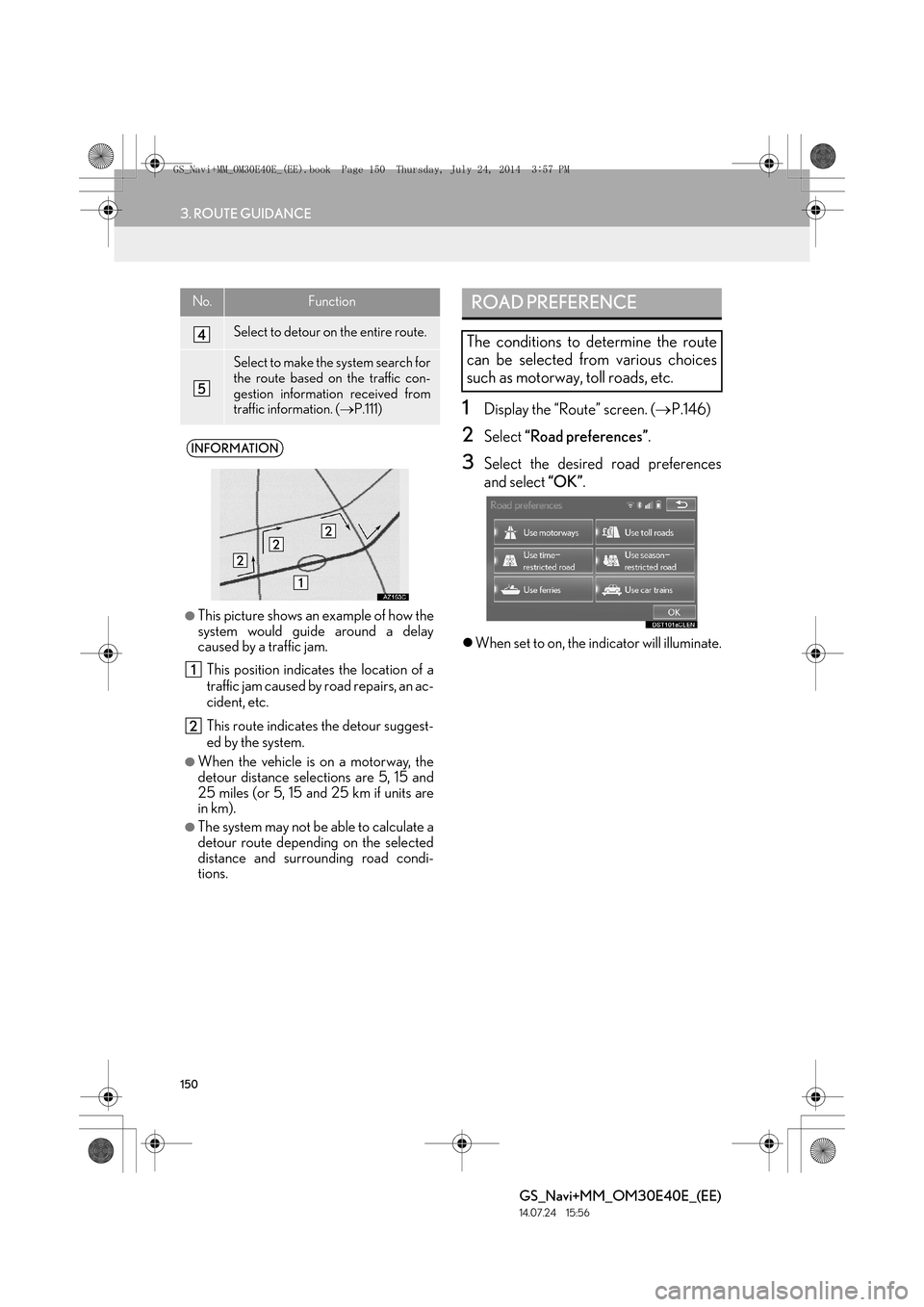 Lexus GS350 2014 Navigation manual 150
3. ROUTE GUIDANCE
GS_Navi+MM_OM30E40E_(EE)
14.07.24 15:56
1Display the “Route” screen. (→P.146)
2Select “Road preferences” .
3Select the desired road preferences
and select “OK” Lexus GS350 2014 Navigation manual 150
3. ROUTE GUIDANCE
GS_Navi+MM_OM30E40E_(EE)
14.07.24 15:56
1Display the “Route” screen. (→P.146)
2Select “Road preferences” .
3Select the desired road preferences
and select “OK”