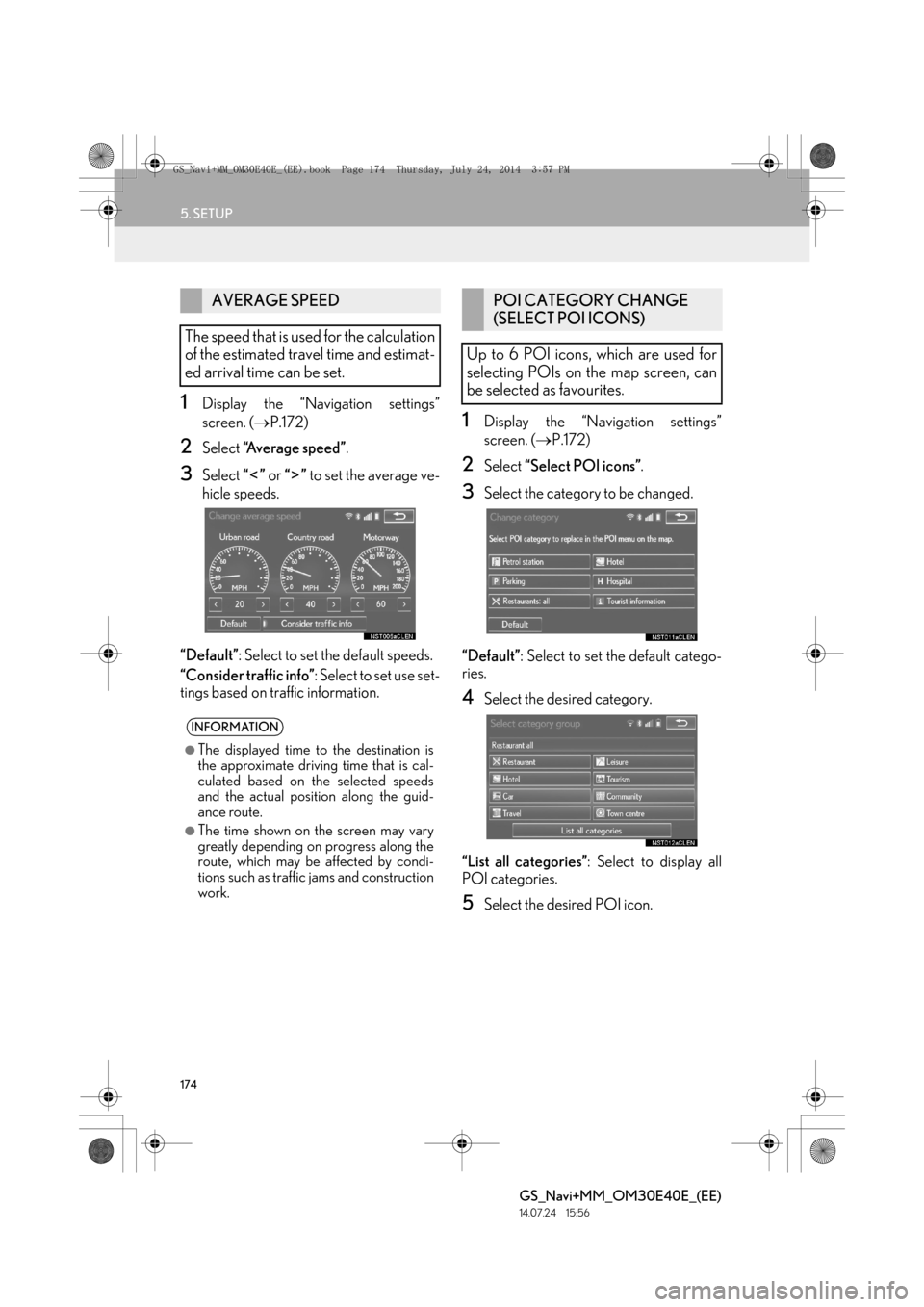 Lexus GS350 2014  Navigation manual 174
5. SETUP
GS_Navi+MM_OM30E40E_(EE)
14.07.24     15:56
1Display the “Navigation settings”
screen. (→P.172)
2Select  “Average speed” .
3Select “” or “”  to set the average ve-
hicle
