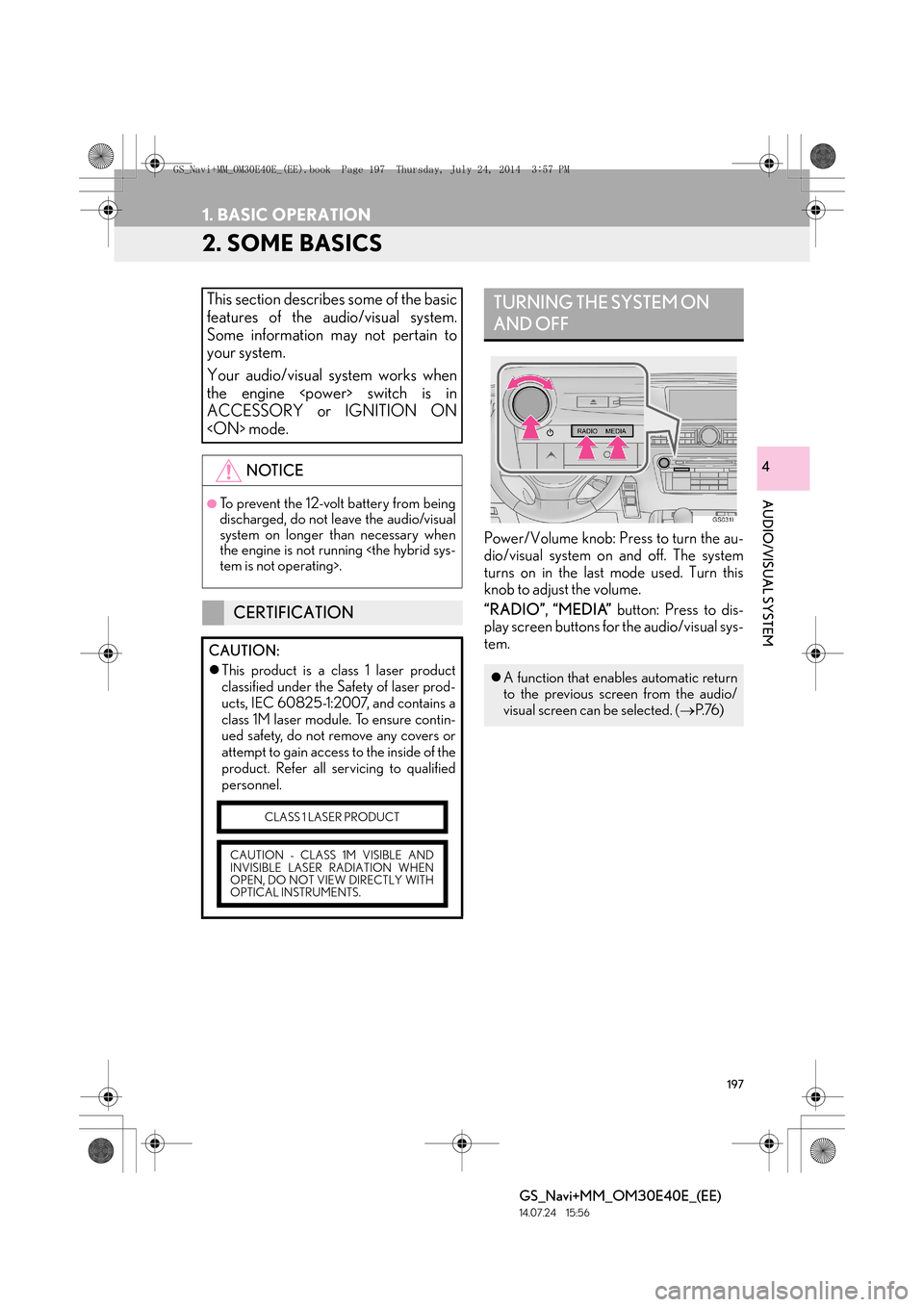 Lexus GS350 2014 Navigation manual 197
1. BASIC OPERATION
GS_Navi+MM_OM30E40E_(EE)
14.07.24 15:56
AUDIO/VISUAL SYSTEM
4
2. SOME BASICS
Power/Volume knob: Press to turn the au-
dio/visual system on and off. The system
turns on in th Lexus GS350 2014 Navigation manual 197
1. BASIC OPERATION
GS_Navi+MM_OM30E40E_(EE)
14.07.24 15:56
AUDIO/VISUAL SYSTEM
4
2. SOME BASICS
Power/Volume knob: Press to turn the au-
dio/visual system on and off. The system
turns on in th