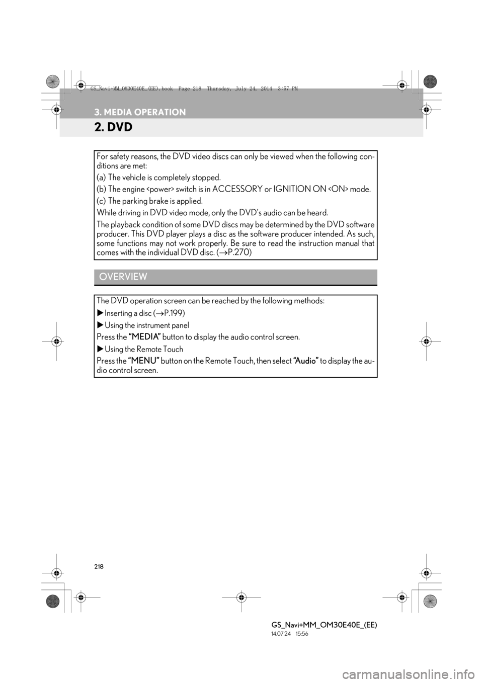 Lexus GS350 2014  Navigation manual 218
3. MEDIA OPERATION
GS_Navi+MM_OM30E40E_(EE)
14.07.24     15:56
2. DVD
For safety reasons, the DVD video discs can only be viewed when the following con-
ditions are met:
(a) The vehicle is complet
