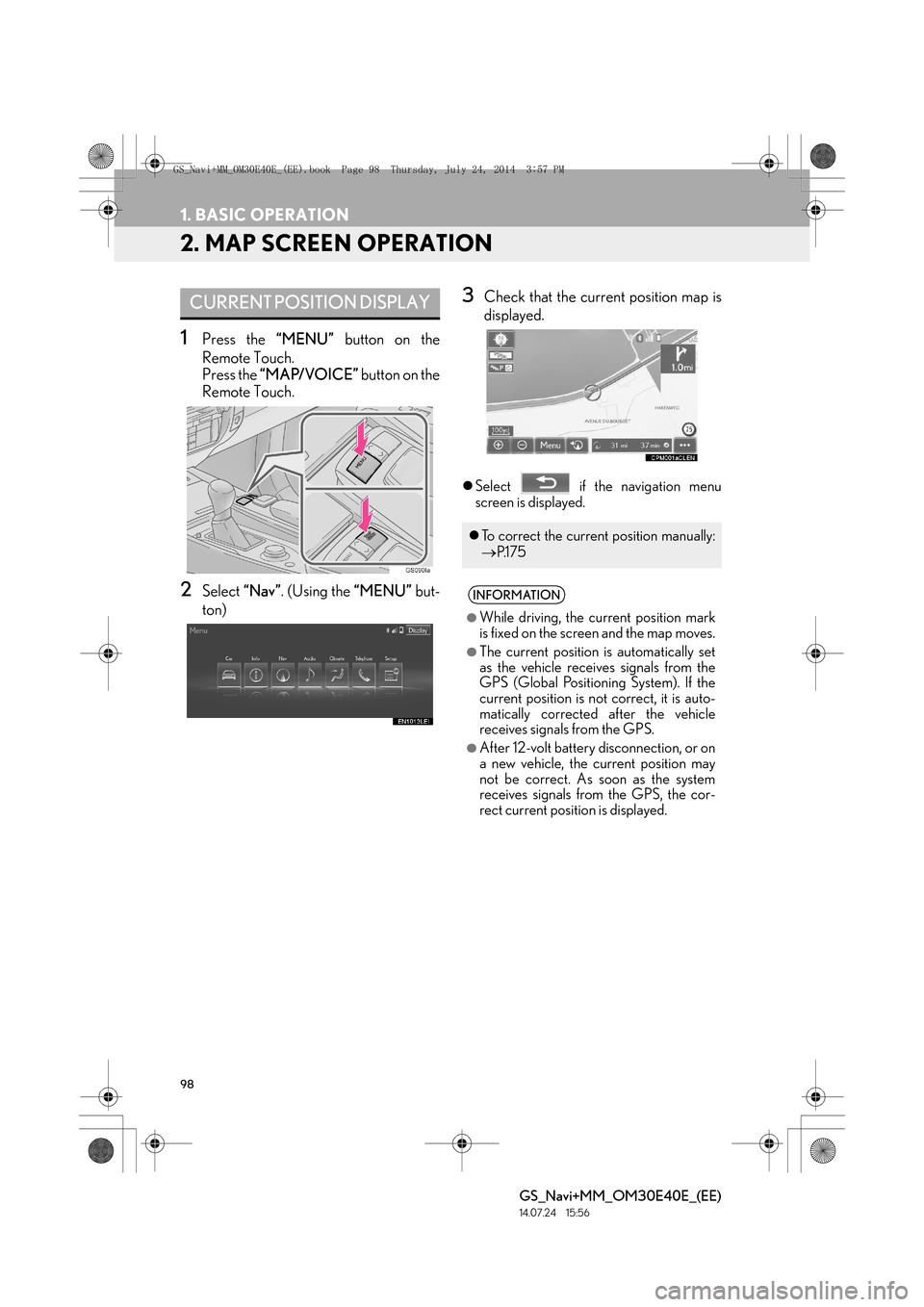 Lexus GS350 2014  Navigation manual 98
1. BASIC OPERATION
GS_Navi+MM_OM30E40E_(EE)
14.07.24     15:56
2. MAP SCREEN OPERATION
1Press the “MENU” button on the
Remote Touch.
Press the  “MAP/VOICE”  button on the
Remote Touch. 
2Se