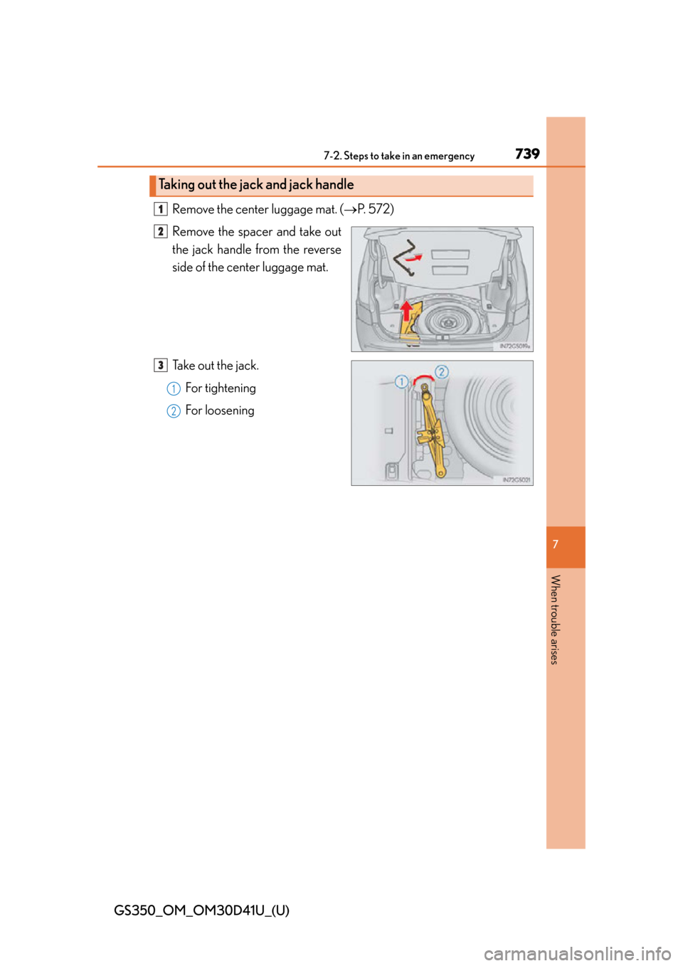 Lexus GS350 2014  Using the audio system / LEXUS 2014 GS350 OWNERS MANUAL (OM30D41U) 7397-2. Steps to take in an emergency
GS350_OM_OM30D41U_(U)
7
When trouble arises
Remove the center luggage mat. (P.  5 7 2 )
Remove the spacer and take out
the jack handle from the reverse
side of
