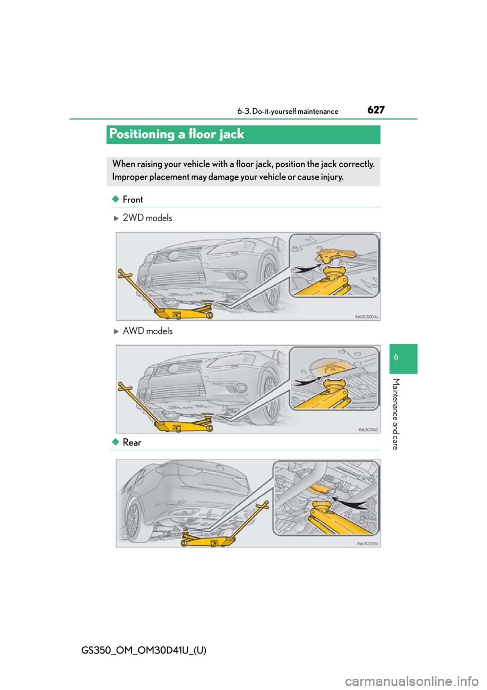 Lexus GS350 2014  Opening, closing and locking the doors and trunk / LEXUS 2014 GS350 OWNERS MANUAL (OM30D41U) 627
GS350_OM_OM30D41U_(U)6-3. Do-it-yourself maintenance
6
Maintenance and care
Positioning a floor jack
◆Front
2WD models
AW D  m o d e l s
◆Rear
When raising your vehicle with a  floor jac