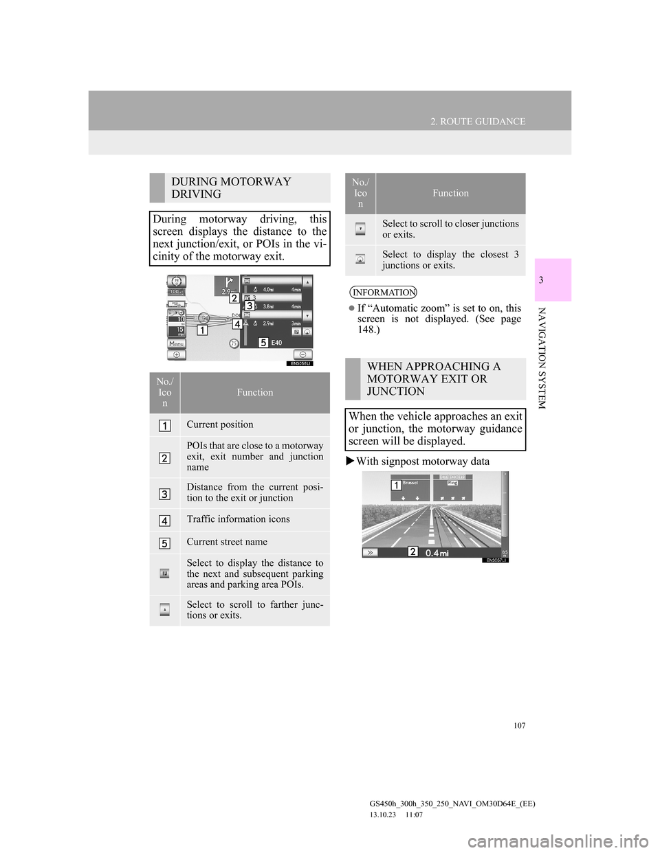 Lexus GS350 2013 Navigation manual 107
2. ROUTE GUIDANCE
GS450h_300h_350_250_NAVI_OM30D64E_(EE)
13.10.23 11:07
3
NAVIGATION SYSTEM
With signpost motorway data
DURING MOTORWAY
DRIVING
During motorway driving, this
screen display Lexus GS350 2013 Navigation manual 107
2. ROUTE GUIDANCE
GS450h_300h_350_250_NAVI_OM30D64E_(EE)
13.10.23 11:07
3
NAVIGATION SYSTEM
With signpost motorway data
DURING MOTORWAY
DRIVING
During motorway driving, this
screen display