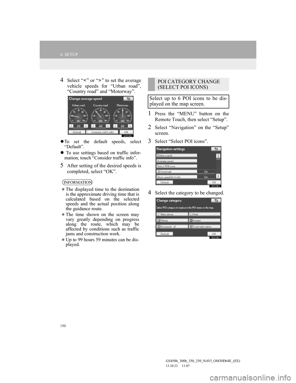Lexus GS350 2013 Navigation manual 150
4. SETUP
GS450h_300h_350_250_NAVI_OM30D64E_(EE)
13.10.23 11:07
4Select “ ” or “ ” to set the average
vehicle speeds for “Urban road”,
“Country road” and “Motorway”.
To s Lexus GS350 2013 Navigation manual 150
4. SETUP
GS450h_300h_350_250_NAVI_OM30D64E_(EE)
13.10.23 11:07
4Select “ ” or “ ” to set the average
vehicle speeds for “Urban road”,
“Country road” and “Motorway”.
To s
