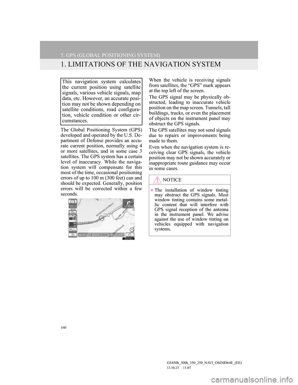 Lexus GS350 2013 Navigation manual 160
GS450h_300h_350_250_NAVI_OM30D64E_(EE)
13.10.23 11:07
5. GPS (GLOBAL POSITIONING SYSTEM)
1. LIMITATIONS OF THE NAVIGATION SYSTEM
The Global Positioning System (GPS)
developed and operated by t Lexus GS350 2013 Navigation manual 160
GS450h_300h_350_250_NAVI_OM30D64E_(EE)
13.10.23 11:07
5. GPS (GLOBAL POSITIONING SYSTEM)
1. LIMITATIONS OF THE NAVIGATION SYSTEM
The Global Positioning System (GPS)
developed and operated by t