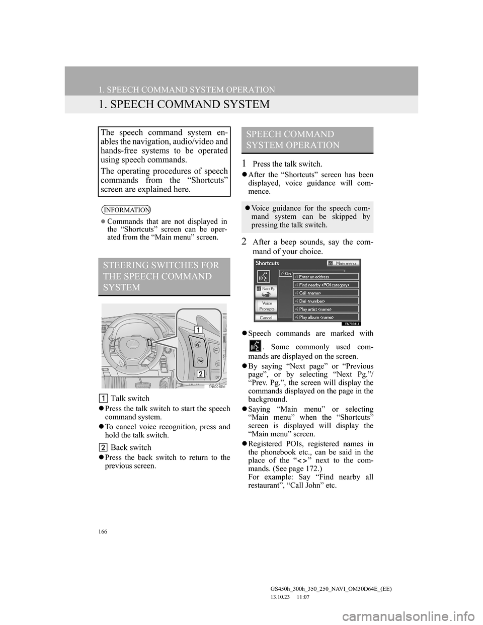 Lexus GS350 2013 Navigation manual 166
GS450h_300h_350_250_NAVI_OM30D64E_(EE)
13.10.23 11:07
1. SPEECH COMMAND SYSTEM OPERATION
1. SPEECH COMMAND SYSTEM
Talk switch
Press the talk switch to start the speech
command system.
T Lexus GS350 2013 Navigation manual 166
GS450h_300h_350_250_NAVI_OM30D64E_(EE)
13.10.23 11:07
1. SPEECH COMMAND SYSTEM OPERATION
1. SPEECH COMMAND SYSTEM
Talk switch
Press the talk switch to start the speech
command system.
T