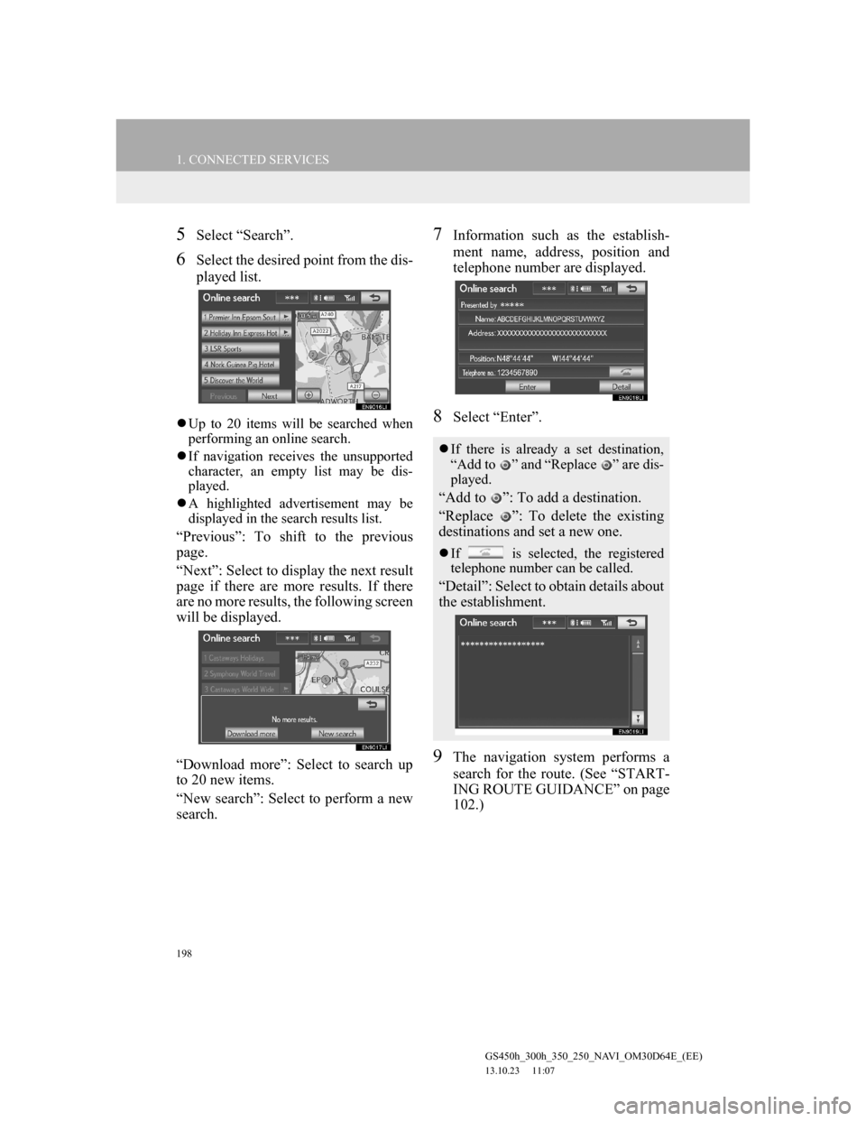 Lexus GS350 2013 Navigation manual 198
1. CONNECTED SERVICES
GS450h_300h_350_250_NAVI_OM30D64E_(EE)
13.10.23 11:07
5Select “Search”.
6Select the desired point from the dis-
played list.
Up to 20 items will be searched when
p Lexus GS350 2013 Navigation manual 198
1. CONNECTED SERVICES
GS450h_300h_350_250_NAVI_OM30D64E_(EE)
13.10.23 11:07
5Select “Search”.
6Select the desired point from the dis-
played list.
Up to 20 items will be searched when
p