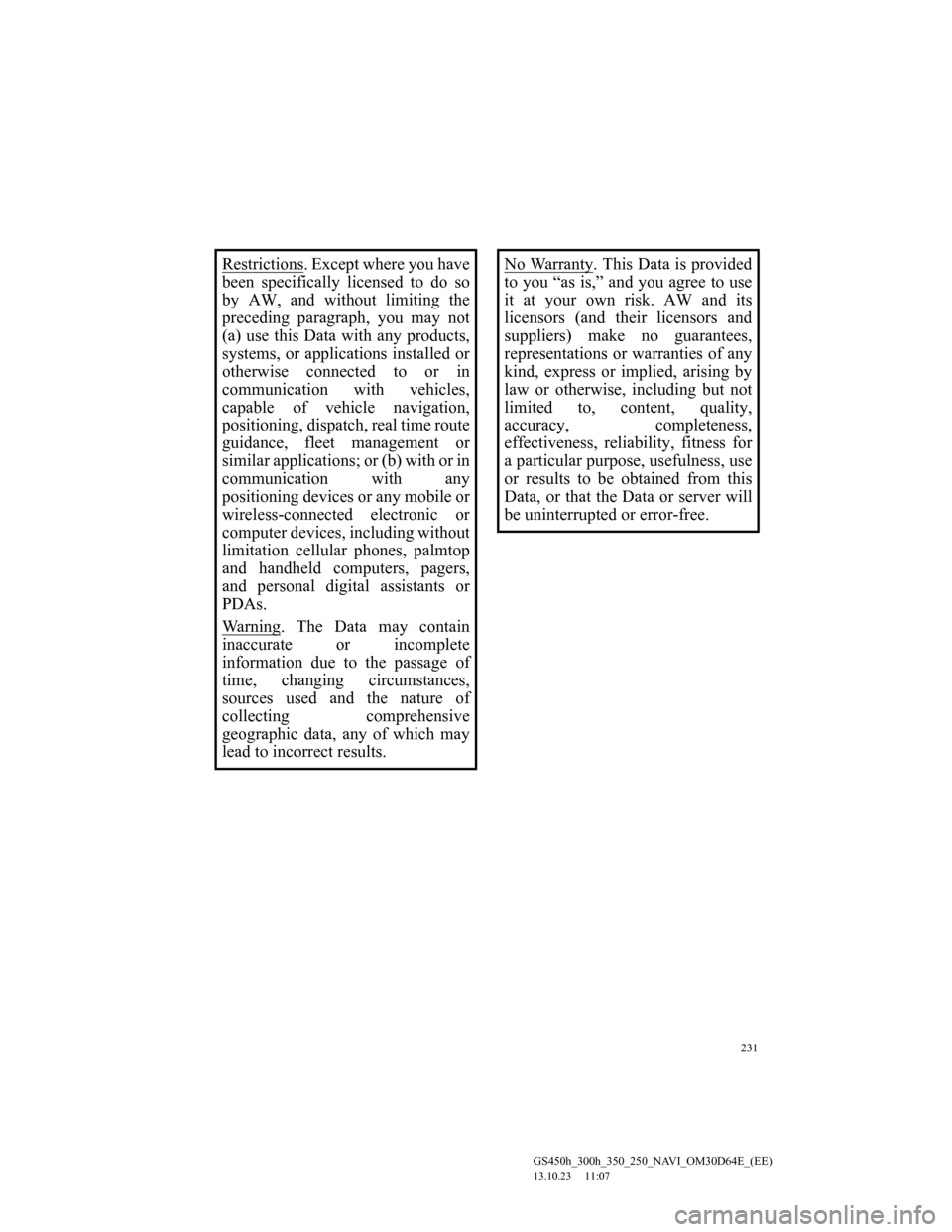 Lexus GS350 2013 Navigation manual 231
GS450h_300h_350_250_NAVI_OM30D64E_(EE)
13.10.23 11:07
Restrictions. Except where you have
been specifically licensed to do so
by AW, and without limiting the
preceding paragraph, you may not
( Lexus GS350 2013 Navigation manual 231
GS450h_300h_350_250_NAVI_OM30D64E_(EE)
13.10.23 11:07
Restrictions. Except where you have
been specifically licensed to do so
by AW, and without limiting the
preceding paragraph, you may not
(