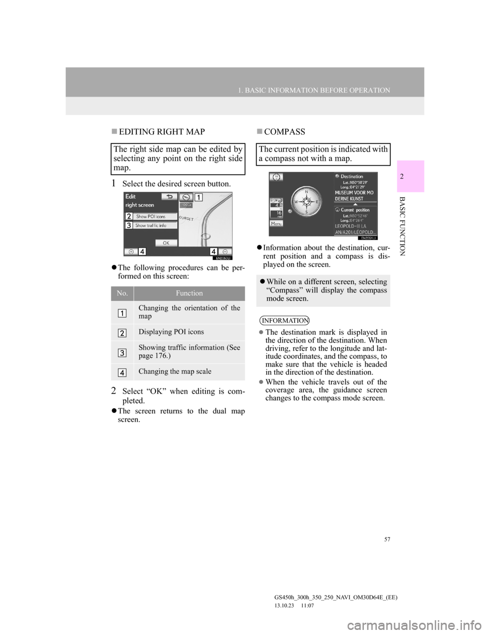 Lexus GS350 2013 Navigation manual 57
1. BASIC INFORMATION BEFORE OPERATION
2
BASIC FUNCTION
GS450h_300h_350_250_NAVI_OM30D64E_(EE)
13.10.23 11:07
EDITING RIGHT MAP
1Select the desired screen button.
The following procedures Lexus GS350 2013 Navigation manual 57
1. BASIC INFORMATION BEFORE OPERATION
2
BASIC FUNCTION
GS450h_300h_350_250_NAVI_OM30D64E_(EE)
13.10.23 11:07
EDITING RIGHT MAP
1Select the desired screen button.
The following procedures