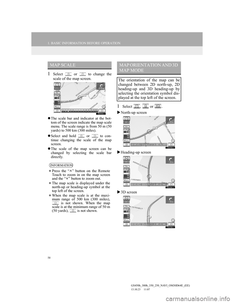 Lexus GS350 2013 Navigation manual 58
1. BASIC INFORMATION BEFORE OPERATION
GS450h_300h_350_250_NAVI_OM30D64E_(EE)
13.10.23 11:07
1Select or to change the
scale of the map screen.
The scale bar and indicator at the bot-
tom Lexus GS350 2013 Navigation manual 58
1. BASIC INFORMATION BEFORE OPERATION
GS450h_300h_350_250_NAVI_OM30D64E_(EE)
13.10.23 11:07
1Select or to change the
scale of the map screen.
The scale bar and indicator at the bot-
tom
