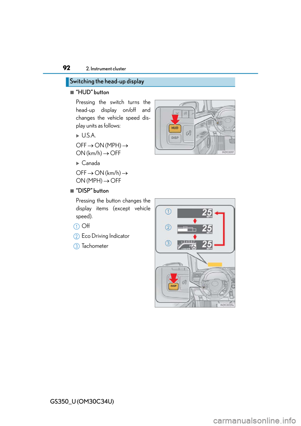 Lexus GS350 2013  Warranty and Services Guide / LEXUS 2013 GS350 OWNERS MANUAL (OM30C34U) 92
GS350_U (OM30C34U)
2. Instrument cluster
■“HUD” button
Pressing the switch turns the
head-up display on/off and
changes the vehicle speed dis-
play units as follows:
U.S.A.
OFF   ON (MP