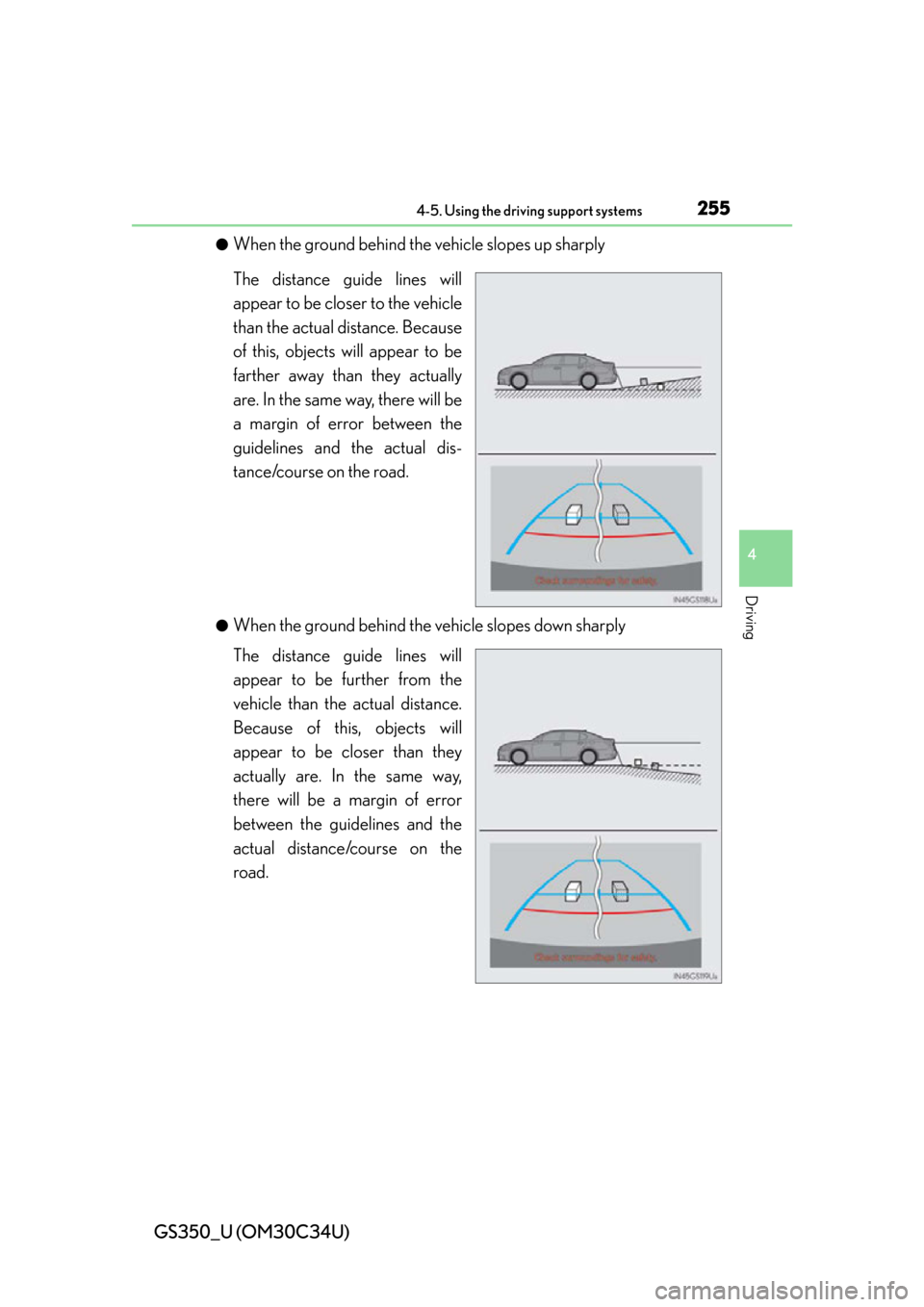 Lexus GS350 2013  Other interior features / LEXUS 2013 GS350 OWNERS MANUAL (OM30C34U) GS350_U (OM30C34U)
2554-5. Using the driving support systems
4
Driving
●When the ground behind the vehicle slopes up sharply
The distance guide lines will
appear to be closer to the vehicle
than the