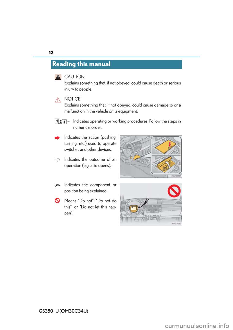 Lexus GS350 2013  Instrument cluster / LEXUS 2013 GS350 OWNERS MANUAL (OM30C34U) 12
GS350_U (OM30C34U)
Reading this manual
CAUTION: 
Explains something that, if not obeyed, could cause death or serious
injury to people.
NOTICE: 
Explains something that, if not obey ed, could cause