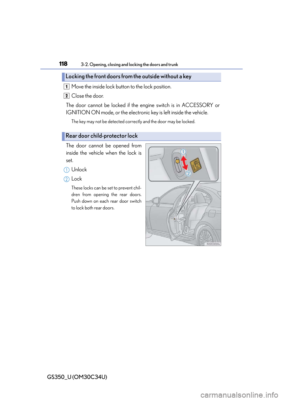 Lexus GS350 2013  Instrument cluster / LEXUS 2013 GS350 OWNERS MANUAL (OM30C34U) 118
GS350_U (OM30C34U)
3-2. Opening, closing and locking the doors and trunk
Move the inside lock button to the lock position.
Close the door.
The door cannot be locked if the engine switch is in ACCE
