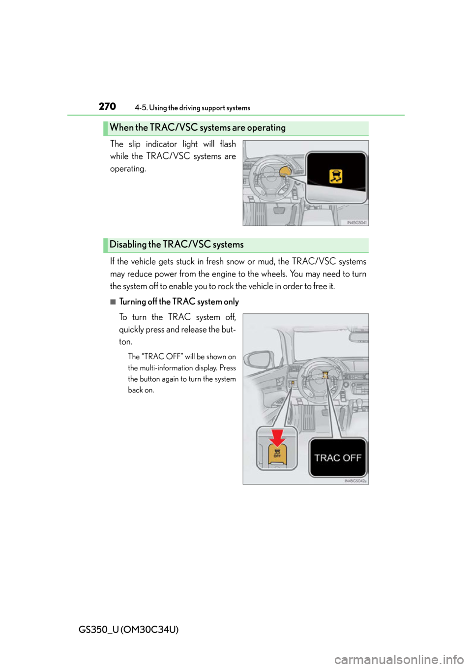Lexus GS350 2013  Instrument cluster / LEXUS 2013 GS350 OWNERS MANUAL (OM30C34U) 270
GS350_U (OM30C34U)
4-5. Using the driving support systems
The slip indicator light will flash
while the TRAC/VSC systems are
operating.
If the vehicle gets stuck in fresh snow or mud, the TRAC/VSC