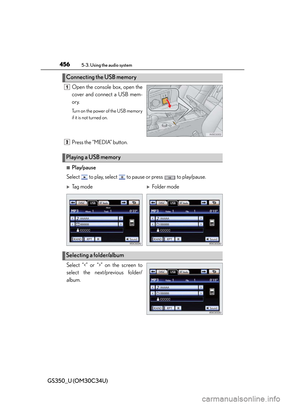 Lexus GS350 2013  Instrument cluster / LEXUS 2013 GS350 OWNERS MANUAL (OM30C34U) 456
GS350_U (OM30C34U)
5-3. Using the audio system
Open the console box, open the
cover and connect a USB mem-
ory.
Turn on the power of the USB memory
if it is not turned on.
Press the “MEDIA” bu