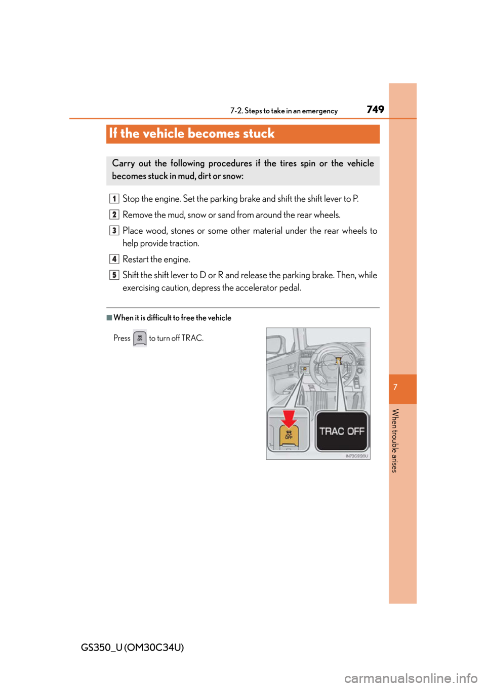 Lexus GS350 2013  Instrument cluster / LEXUS 2013 GS350 OWNERS MANUAL (OM30C34U) 749
GS350_U (OM30C34U)
7
When trouble arises
7-2. Steps to take in an emergency
If the vehicle becomes stuck
Stop the engine. Set the parking brake and shift the shift lever to P.
Remove the mud, snow
