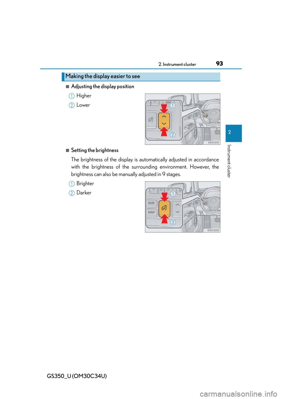Lexus GS350 2013  Instrument cluster / LEXUS 2013 GS350 OWNERS MANUAL (OM30C34U) GS350_U (OM30C34U)
932. Instrument cluster
2
Instrument cluster
■Adjusting the display positionHigher
Lower
■Setting the brightness
The brightness of the display is automatically adjusted in accor