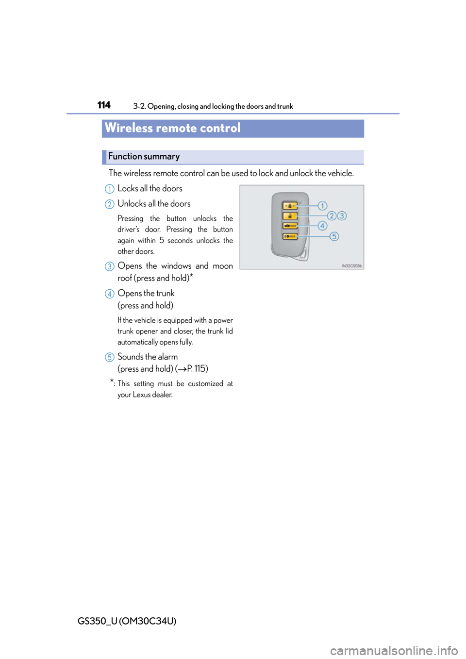 Lexus GS350 2013  Theft deterrent system / LEXUS 2013 GS350 OWNERS MANUAL (OM30C34U) 114
GS350_U (OM30C34U)
3-2. Opening, closing and locking the doors and trunk
Wireless remote control
The wireless remote control can be used to lock and unlock the vehicle. 
Locks all the doors
Unlock