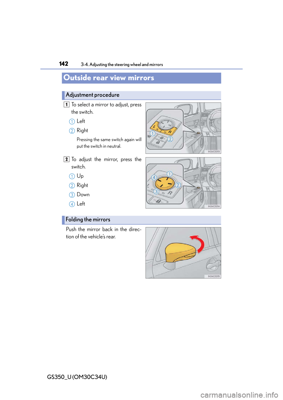 Lexus GS350 2013  Theft deterrent system / LEXUS 2013 GS350 OWNERS MANUAL (OM30C34U) 1423-4. Adjusting the steering wheel and mirrors
GS350_U (OM30C34U)
Outside rear view mirrors
To select a mirror to adjust, press
the switch.Left
Right
Pressing the same switch again will
put the swit