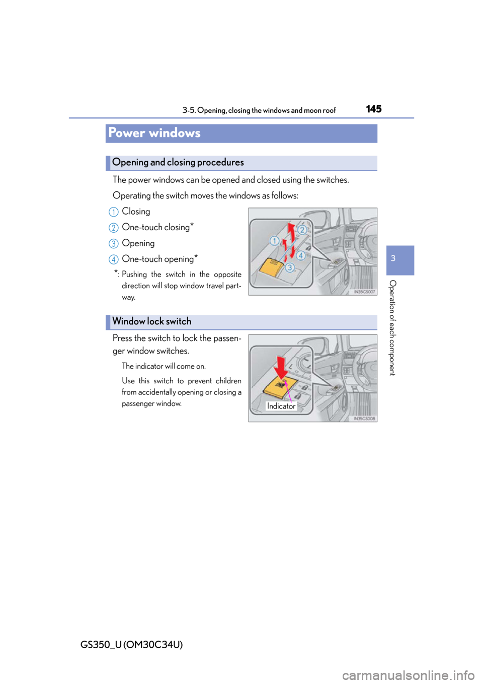 Lexus GS350 2013  Theft deterrent system / LEXUS 2013 GS350 OWNERS MANUAL (OM30C34U) 145
GS350_U (OM30C34U)3-5. Opening, closing the windows and moon roof
3
Operation of each component
Power windows
The power windows can be opened and closed using the switches.
Operating the switch mo