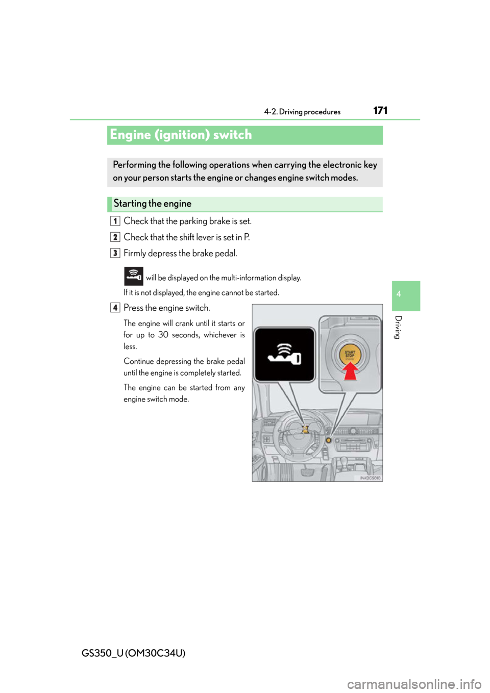 Lexus GS350 2013  Theft deterrent system / LEXUS 2013 GS350 OWNERS MANUAL (OM30C34U) 171
GS350_U (OM30C34U)4-2. Driving procedures
4
Driving
Engine (ignition) switch
Check that the parking brake is set.
Check that the shift lever is set in P.
Firmly depress the brake pedal.
 will be d