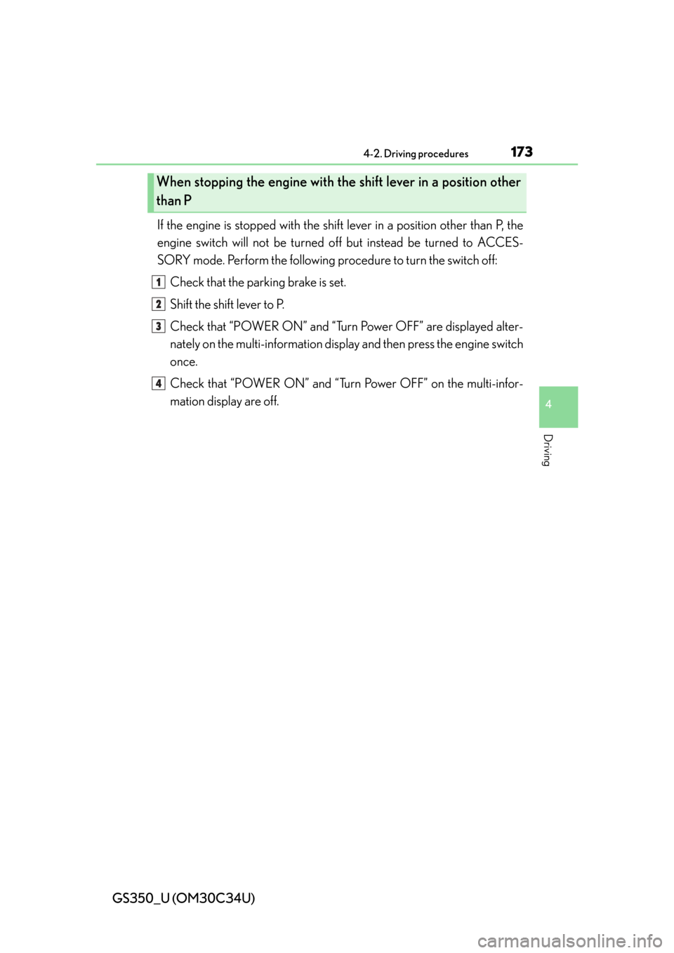 Lexus GS350 2013  Theft deterrent system / LEXUS 2013 GS350 OWNERS MANUAL (OM30C34U) GS350_U (OM30C34U)
1734-2. Driving procedures
4
Driving
If the engine is stopped with the shift lever in a position other than P, the
engine switch will not be turned  off but instead be turned to ACC