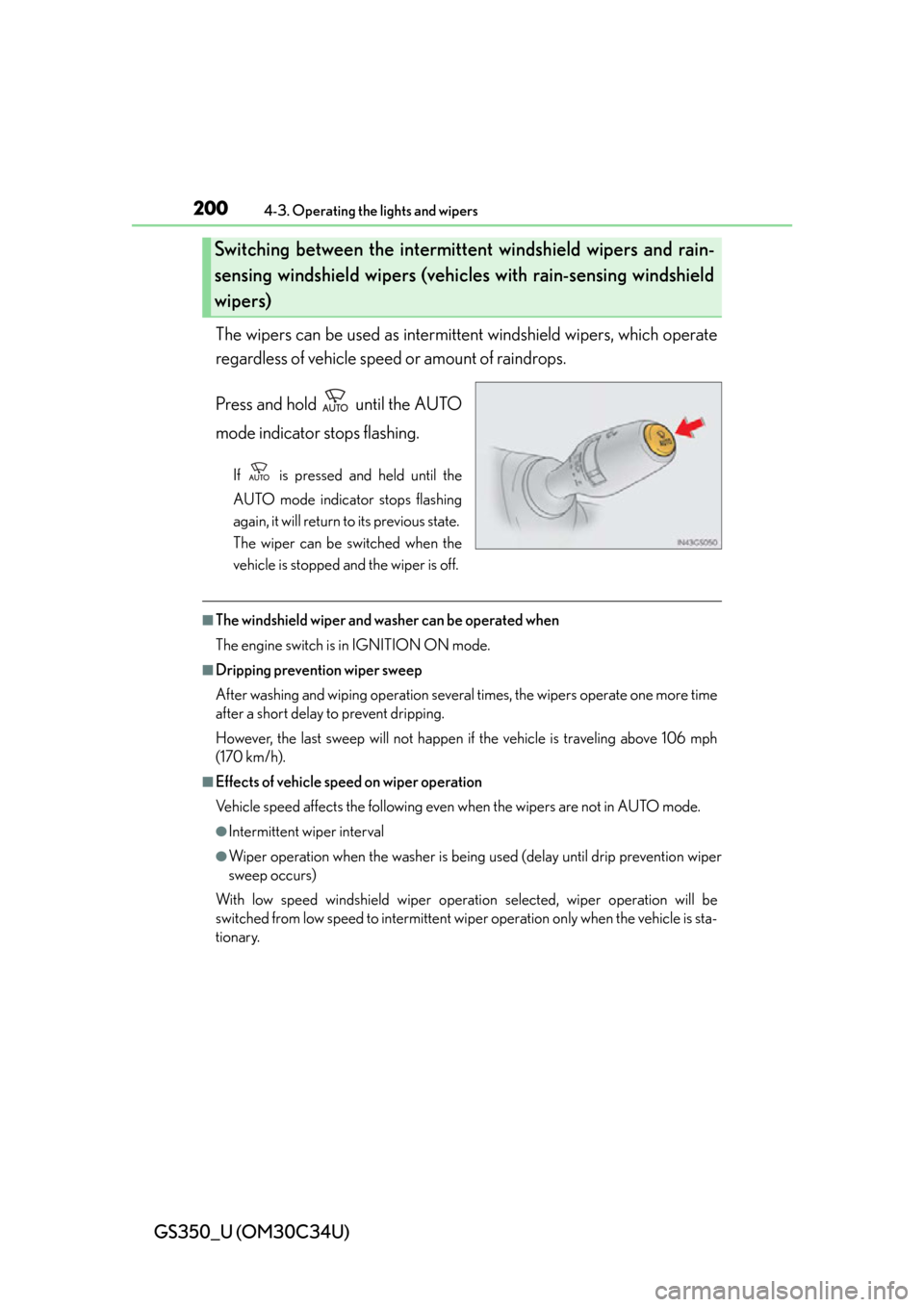 Lexus GS350 2013  Theft deterrent system / LEXUS 2013 GS350 OWNERS MANUAL (OM30C34U) 200
GS350_U (OM30C34U)
4-3. Operating the lights and wipers
The wipers can be used as intermittent windshield wipers, which operate
regardless of vehicle speed or amount of raindrops.
Press and hold  