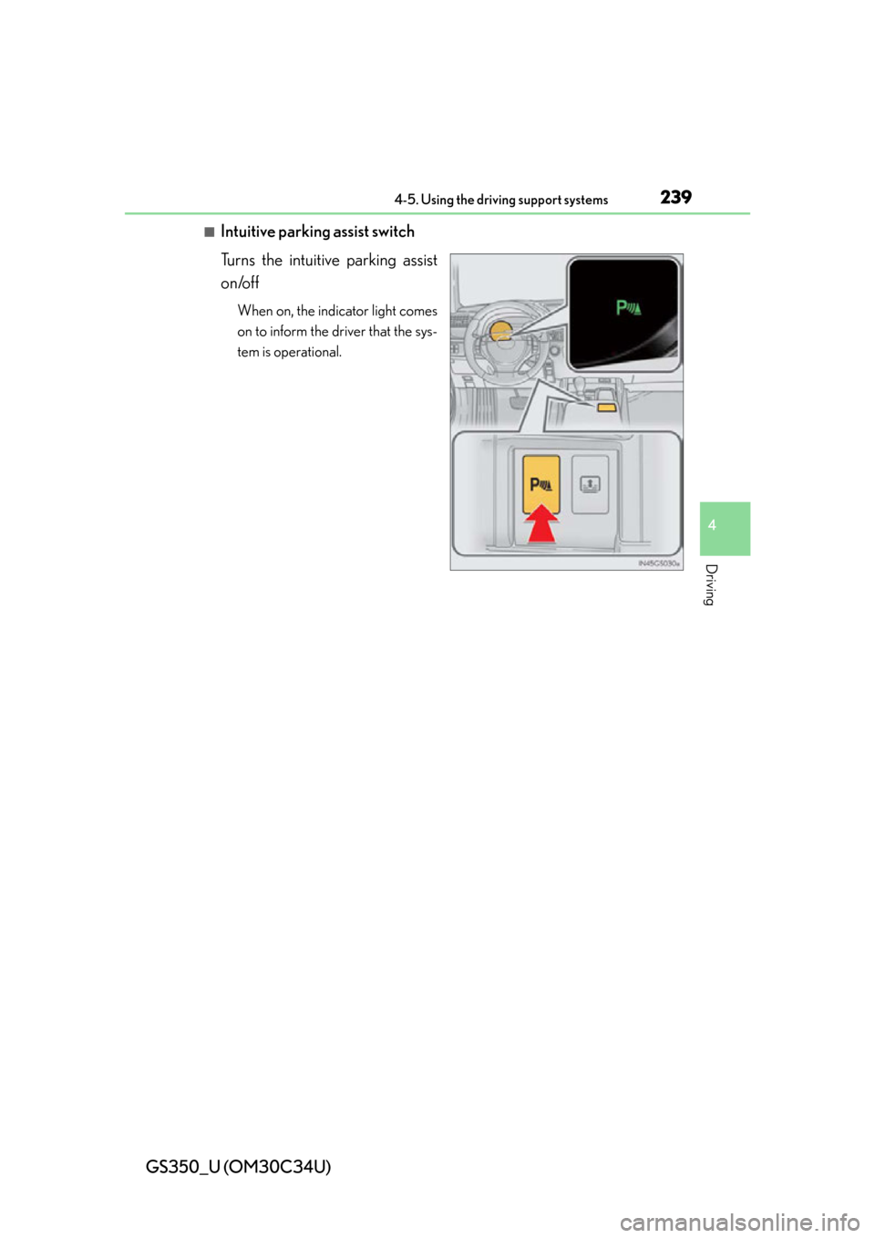 Lexus GS350 2013  Theft deterrent system / LEXUS 2013 GS350 OWNERS MANUAL (OM30C34U) GS350_U (OM30C34U)
2394-5. Using the driving support systems
4
Driving
■Intuitive parking assist switch
Turns the intuitive parking assist
on/off
When on, the indicator light comes
on to inform the 