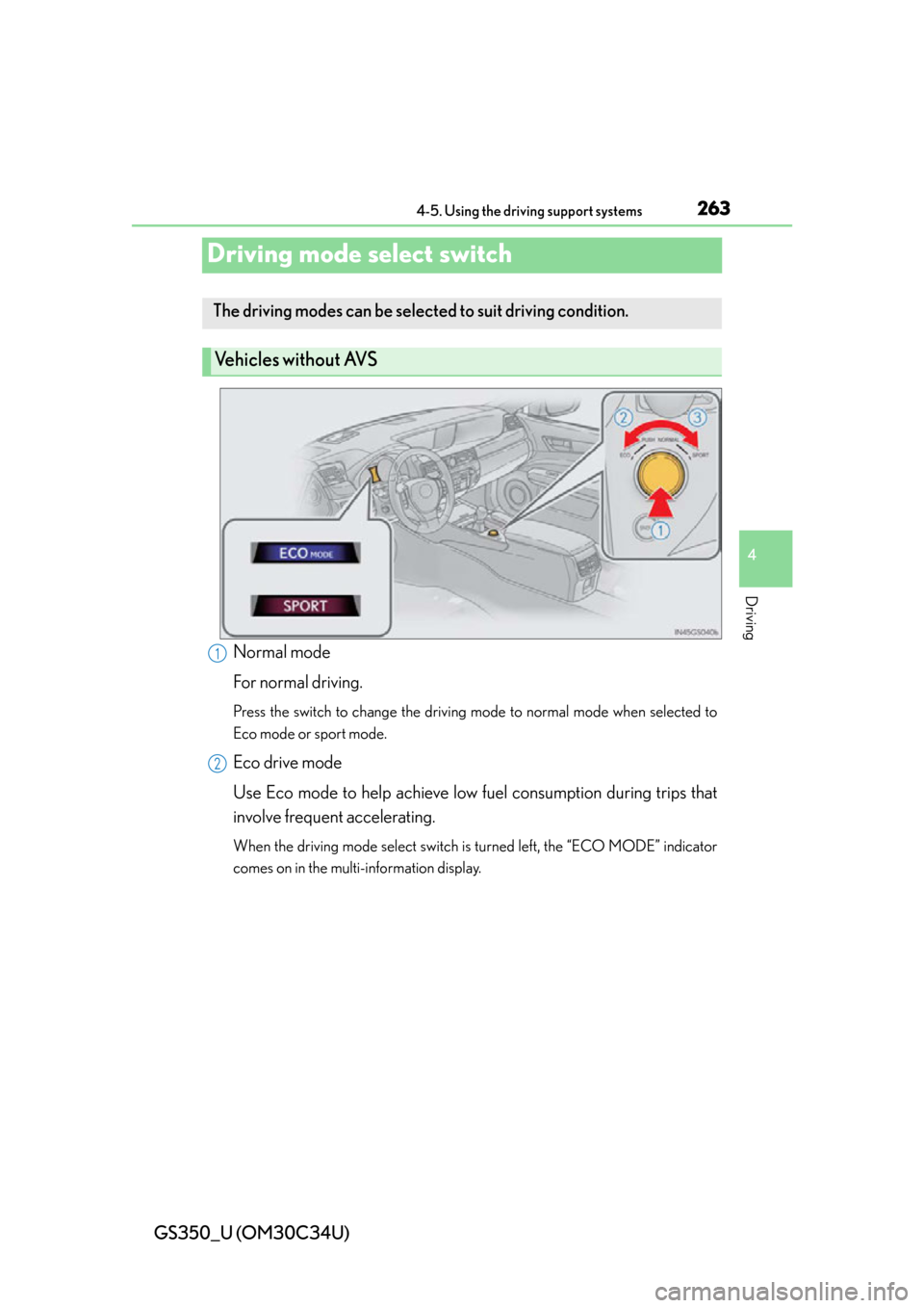 Lexus GS350 2013  Theft deterrent system / LEXUS 2013 GS350 OWNERS MANUAL (OM30C34U) 263
GS350_U (OM30C34U)4-5. Using the driving support systems
4
Driving
Driving mode select switch
Normal mode
For normal driving.
Press the switch to change the driving mode to normal mode when select