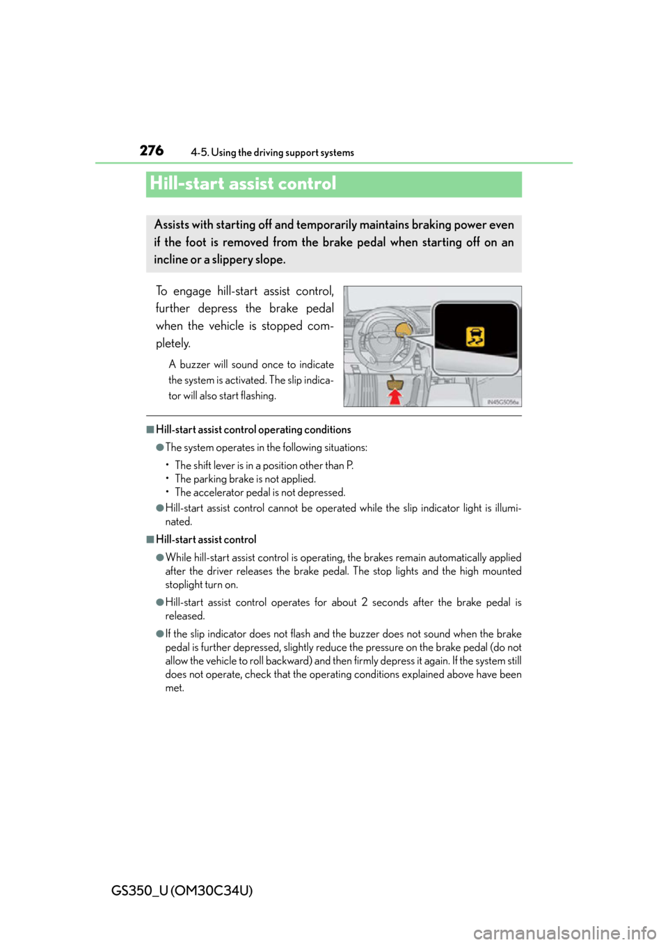 Lexus GS350 2013  Theft deterrent system / LEXUS 2013 GS350 OWNERS MANUAL (OM30C34U) 276
GS350_U (OM30C34U)
4-5. Using the driving support systems
Hill-start assist control
To engage hill-start assist control,
further depress the brake pedal
when the vehicle is stopped com-
pletely.
A