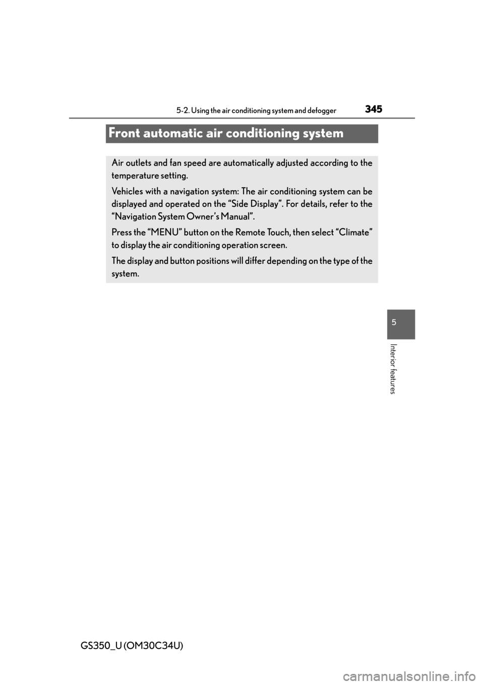 Lexus GS350 2013  Theft deterrent system / LEXUS 2013 GS350 OWNERS MANUAL (OM30C34U) 345
GS350_U (OM30C34U)5-2. Using the air conditio ning system and defogger
5
Interior features
Front automatic air conditioning system
Air outlets and fan speed are automatica lly adjusted according t