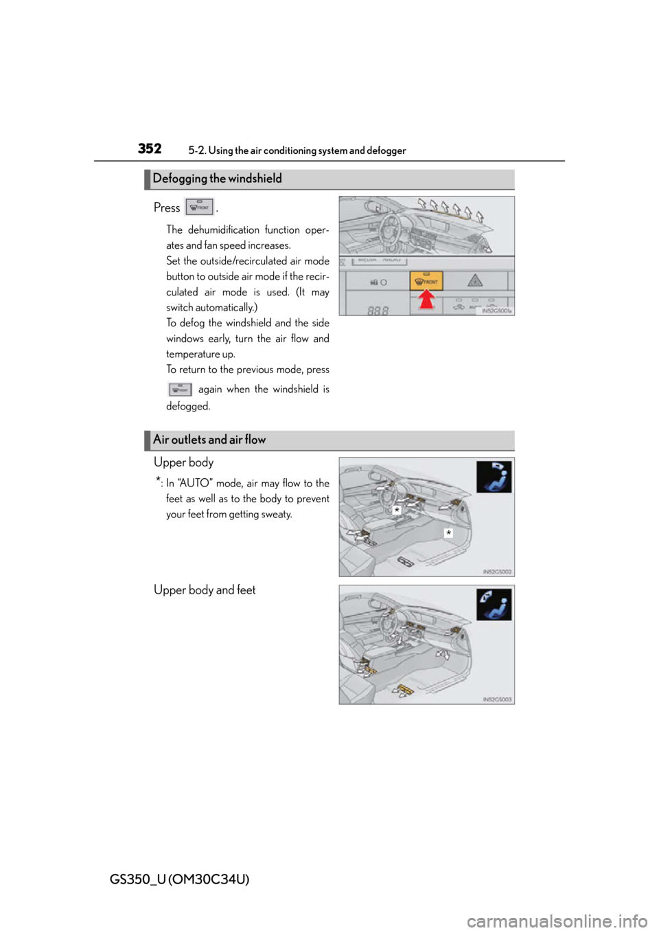 Lexus GS350 2013  Theft deterrent system / LEXUS 2013 GS350 OWNERS MANUAL (OM30C34U) 352
GS350_U (OM30C34U)
5-2. Using the air conditioning system and defogger
Press .
The dehumidification function oper-
ates and fan speed increases.
Set the outside/recirculated air mode
button to out