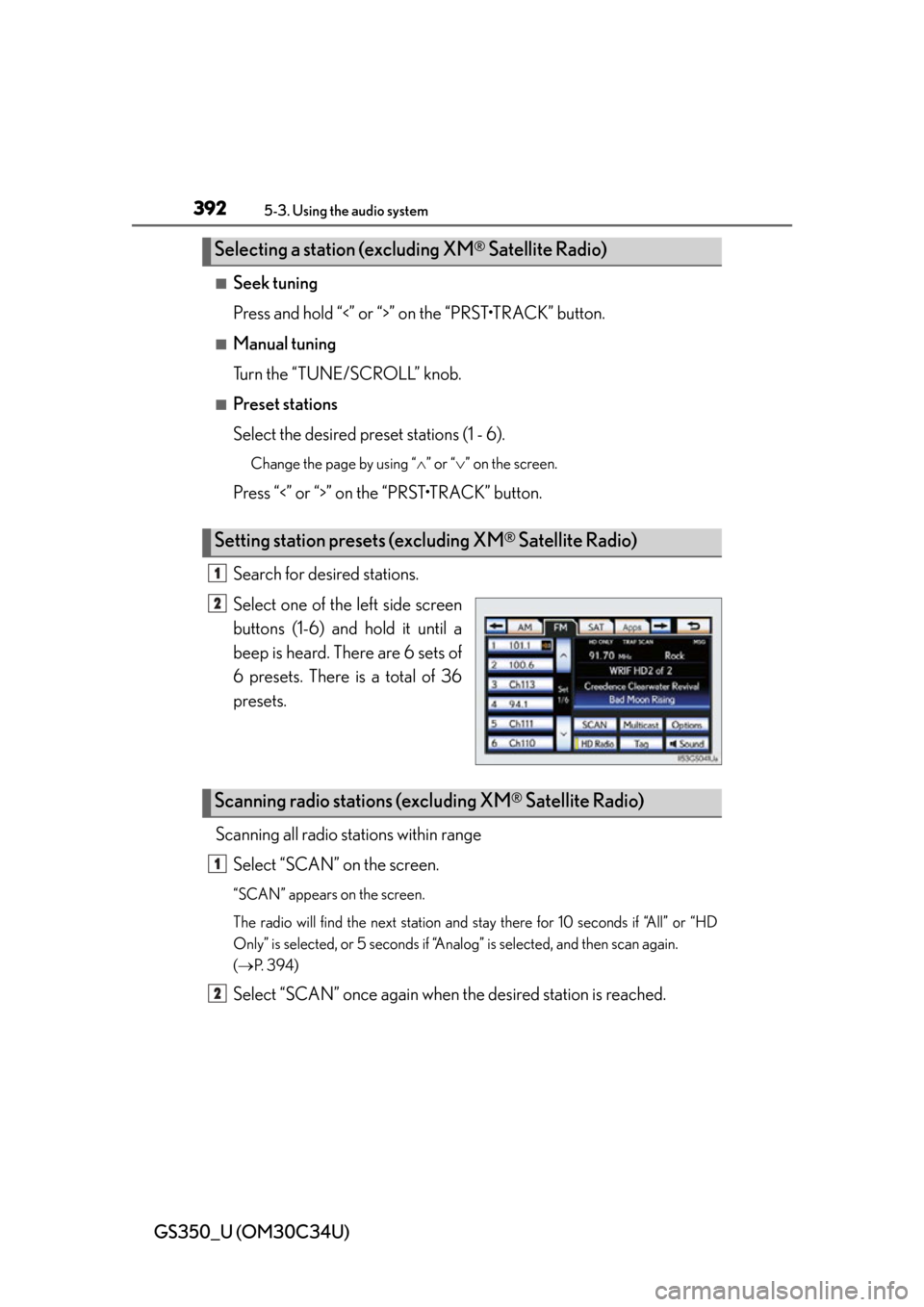Lexus GS350 2013 Theft deterrent system / LEXUS 2013 GS350 OWNERS MANUAL (OM30C34U) 392
GS350_U (OM30C34U)
5-3. Using the audio system
■Seek tuning
Press and hold “<” or “>” on the “PRST•TRACK” button.
■Manual tuning
Turn the “TUNE/SCROLL” knob.
■Preset statio Lexus GS350 2013 Theft deterrent system / LEXUS 2013 GS350 OWNERS MANUAL (OM30C34U) 392
GS350_U (OM30C34U)
5-3. Using the audio system
■Seek tuning
Press and hold “<” or “>” on the “PRST•TRACK” button.
■Manual tuning
Turn the “TUNE/SCROLL” knob.
■Preset statio