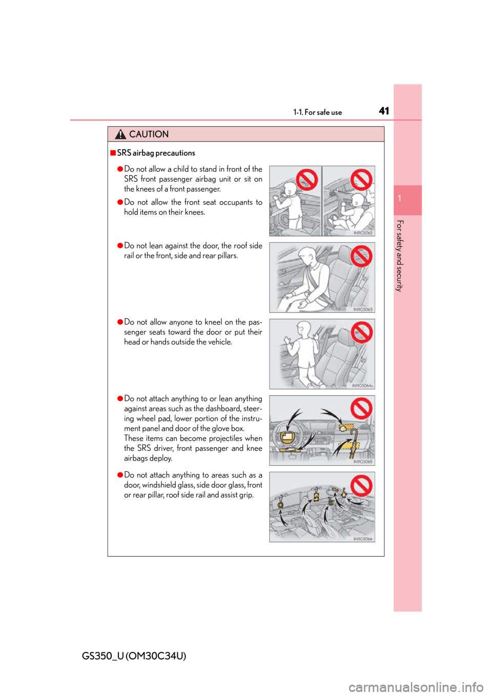 Lexus GS350 2013  Theft deterrent system / LEXUS 2013 GS350 OWNERS MANUAL (OM30C34U) 411-1. For safe use
GS350_U (OM30C34U)
1
For safety and security
CAUTION
■SRS airbag precautions
●Do not allow a child to stand in front of the
SRS front passenger airbag unit or sit on
the knees 