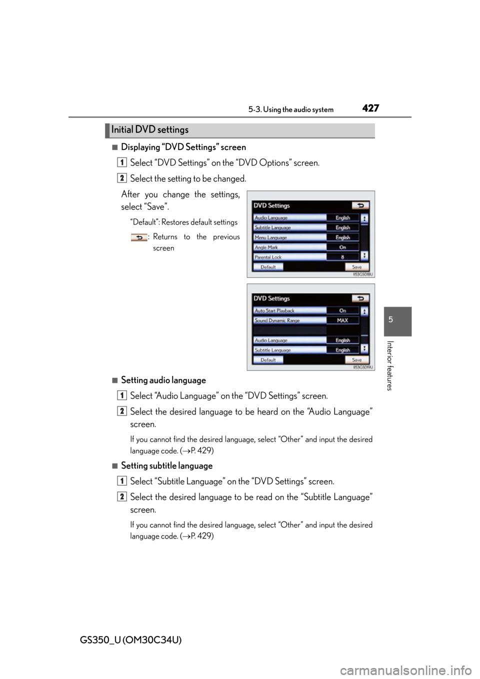 Lexus GS350 2013  Theft deterrent system / LEXUS 2013 GS350 OWNERS MANUAL (OM30C34U) GS350_U (OM30C34U)
4275-3. Using the audio system
5
Interior features
■Displaying “DVD Settings” screenSelect “DVD Settings” on the “DVD Options” screen.
Select the setting to be changed