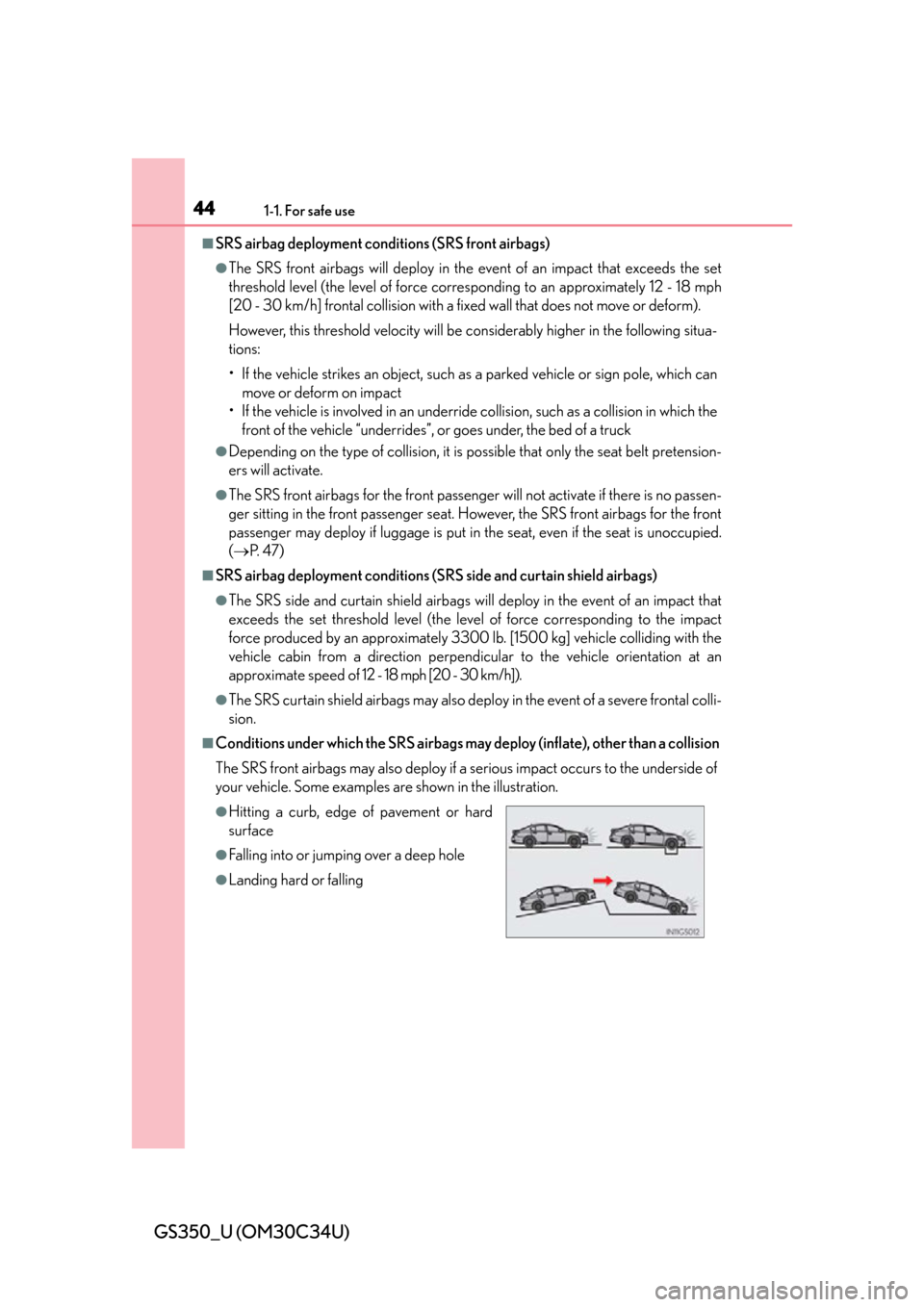 Lexus GS350 2013  Theft deterrent system / LEXUS 2013 GS350 OWNERS MANUAL (OM30C34U) 441-1. For safe use
GS350_U (OM30C34U)
■SRS airbag deployment conditions (SRS front airbags)
●The SRS front airbags will deploy in the event of an impact that exceeds the set
threshold level (the 