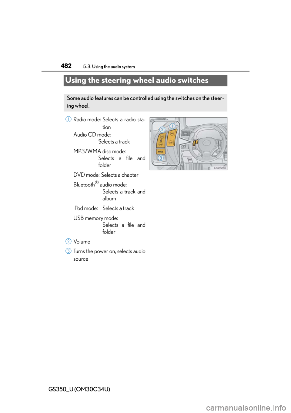 Lexus GS350 2013  Theft deterrent system / LEXUS 2013 GS350 OWNERS MANUAL (OM30C34U) 482
GS350_U (OM30C34U)
5-3. Using the audio system
Using the steering wheel audio switches
Radio mode: Selects a radio sta-tion
Audio CD mode: Selects a track
MP3/WMA disc mode: Selects a file and
fol
