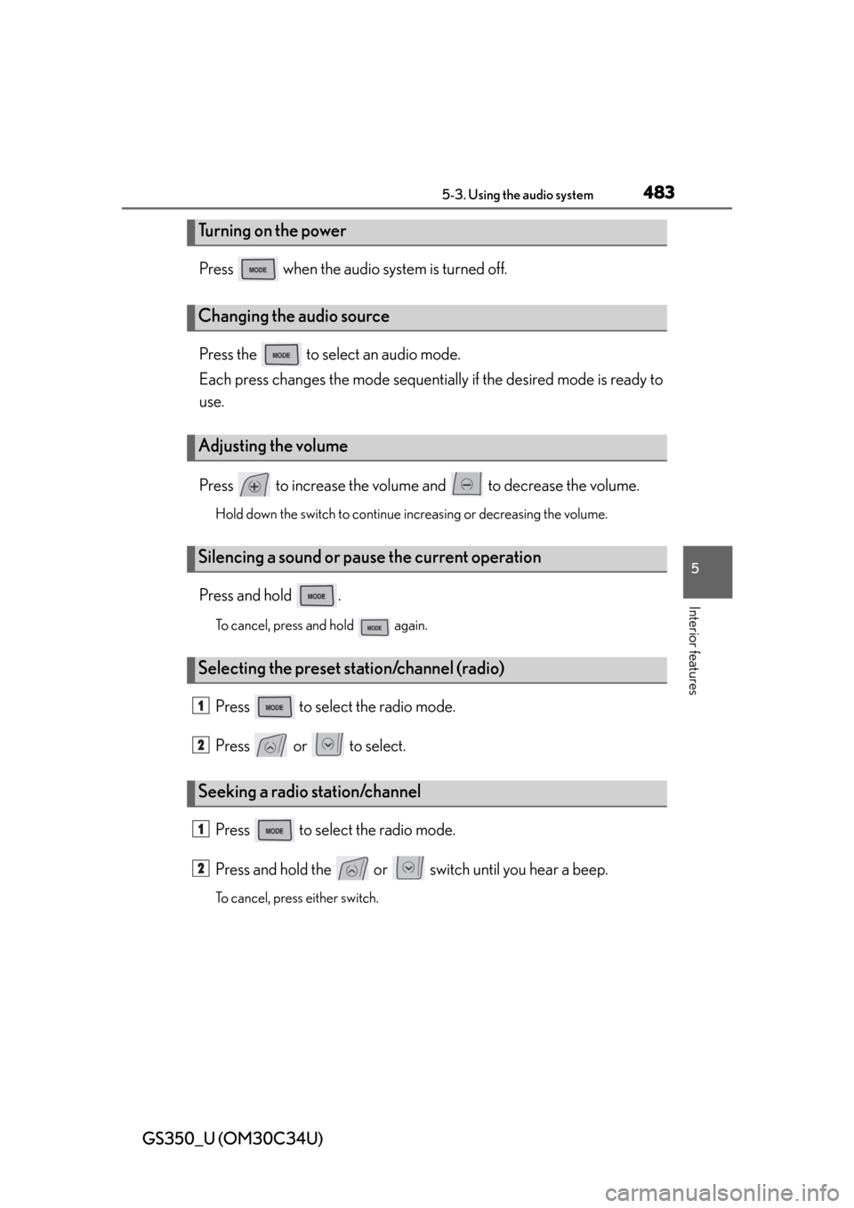 Lexus GS350 2013  Theft deterrent system / LEXUS 2013 GS350 OWNERS MANUAL (OM30C34U) GS350_U (OM30C34U)
4835-3. Using the audio system
5
Interior features
Press   when the audio system is turned off.
Press the   to select an audio mode. 
Each press changes the mode sequentially if the