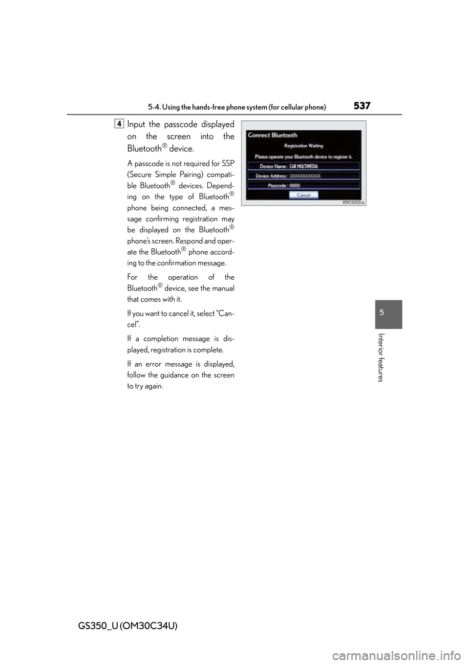 Lexus GS350 2013  Theft deterrent system / LEXUS 2013 GS350 OWNERS MANUAL (OM30C34U) GS350_U (OM30C34U)
5375-4. Using the hands-free phone system (for cellular phone)
5
Interior features
Input the passcode displayed
on the screen into the
Bluetooth
® device.
A passcode is not require