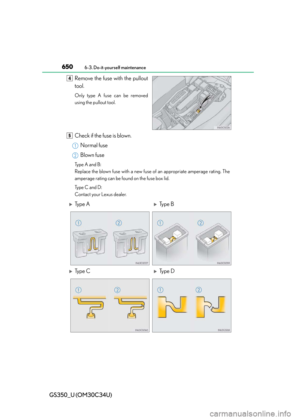 Lexus GS350 2013  Theft deterrent system / LEXUS 2013 GS350 OWNERS MANUAL (OM30C34U) 650
GS350_U (OM30C34U)
6-3. Do-it-yourself maintenance
Remove the fuse with the pullout
tool.
Only type A fuse can be removed
using the pullout tool.
Check if the fuse is blown.Normal fuse
Blown fuse
