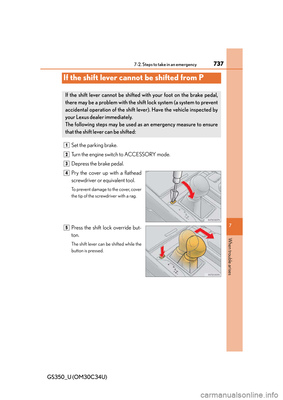 Lexus GS350 2013  Theft deterrent system / LEXUS 2013 GS350 OWNERS MANUAL (OM30C34U) 737
GS350_U (OM30C34U)
7
When trouble arises
7-2. Steps to take in an emergency
If the shift lever cannot be shifted from P
Set the parking brake.
Turn the engine switch to ACCESSORY mode.
Depress the