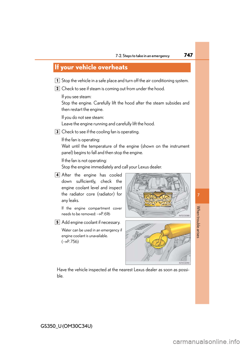 Lexus GS350 2013  Theft deterrent system / LEXUS 2013 GS350 OWNERS MANUAL (OM30C34U) 747
GS350_U (OM30C34U)
7
When trouble arises
7-2. Steps to take in an emergency
If your vehicle overheats
Stop the vehicle in a safe place an d turn off the air conditioning system.
Check to see if st